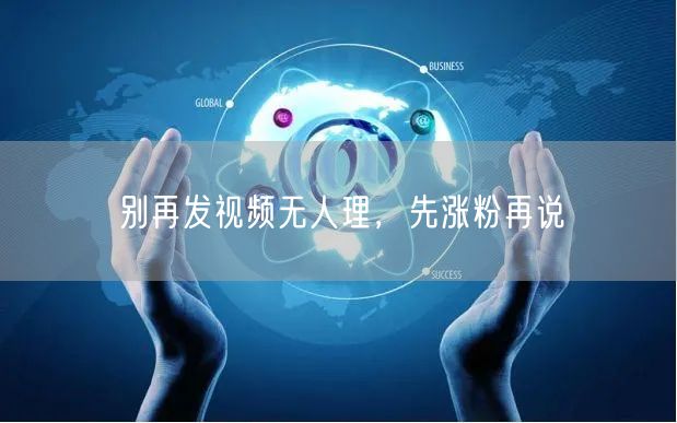 别再发视频无人理，先涨粉再说