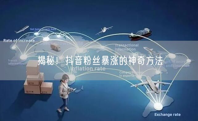 揭秘!抖音粉丝暴涨的神奇方法