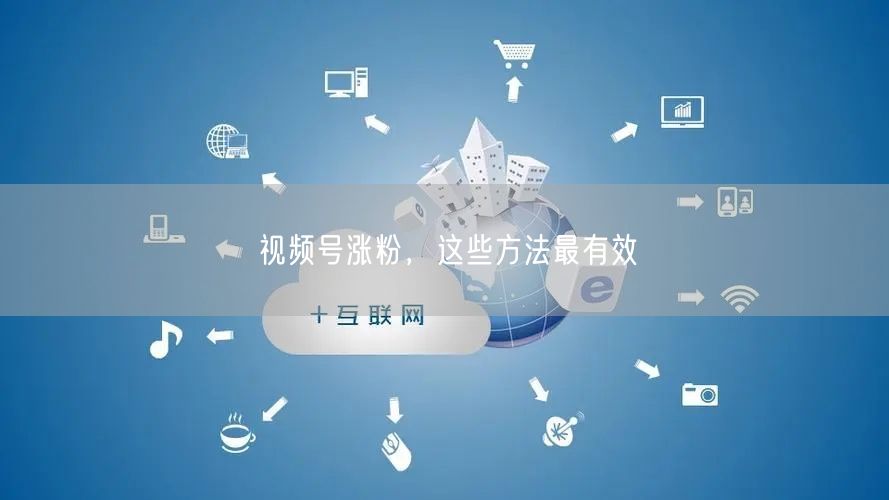 视频号涨粉，这些方法最有效